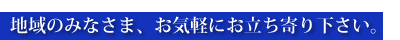 地域の皆様お気軽にお立ち寄りください。